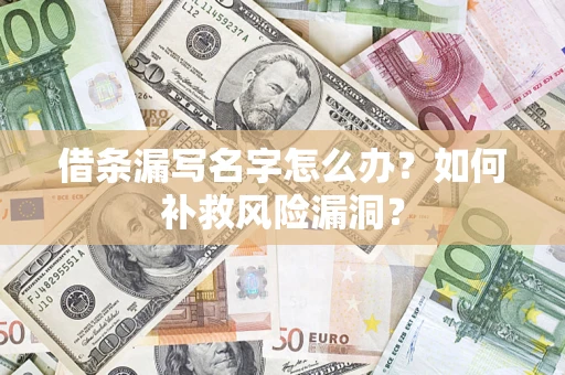 济南借条漏写名字怎么办？如何补救风险漏洞？