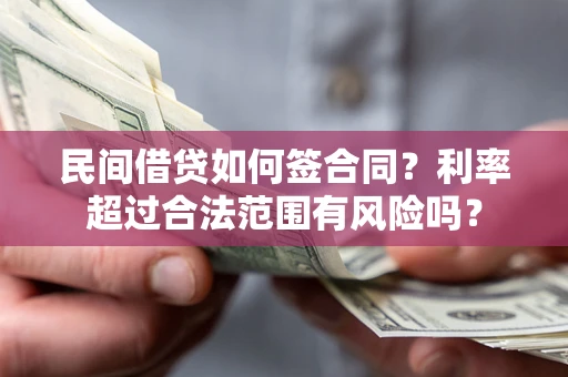 济南民间借贷如何签合同？利率超过合法范围有风险吗？