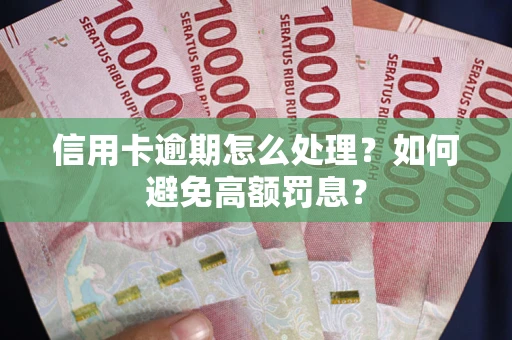 济南信用卡逾期怎么处理？如何避免高额罚息？