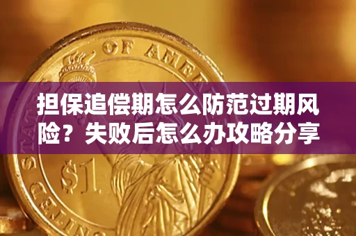 济南担保追偿期怎么防范过期风险？失败后怎么办攻略分享