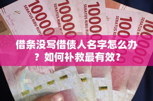 济南借条没写借债人名字怎么办？如何补救最有效？
