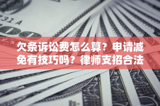 济南欠条诉讼费怎么算？申请减免有技巧吗？律师支招合法省钱