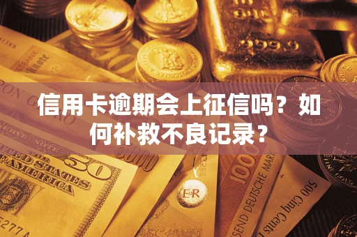 济南信用卡逾期会上征信吗？如何补救不良记录？