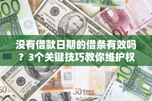 济南没有借款日期的借条有效吗？3个关键技巧教你维护权益