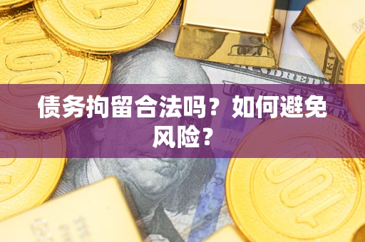济南债务拘留合法吗？如何避免风险？