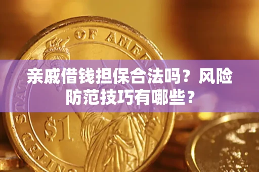 济南亲戚借钱担保合法吗？风险防范技巧有哪些？