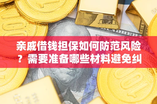 济南亲戚借钱担保如何防范风险？需要准备哪些材料避免纠纷？