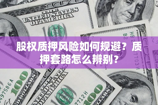 济南股权质押风险如何规避？质押套路怎么辨别？