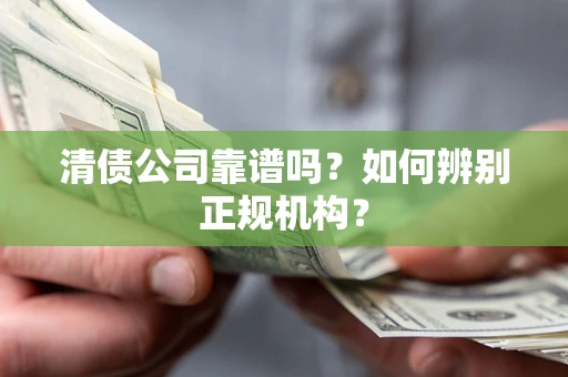 济南清债公司靠谱吗？如何辨别正规机构？