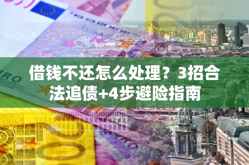 济南借钱不还怎么处理？3招合法追债+4步避险指南