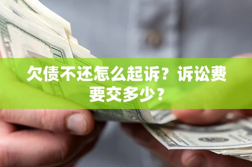 济南欠债不还怎么起诉？诉讼费要交多少？