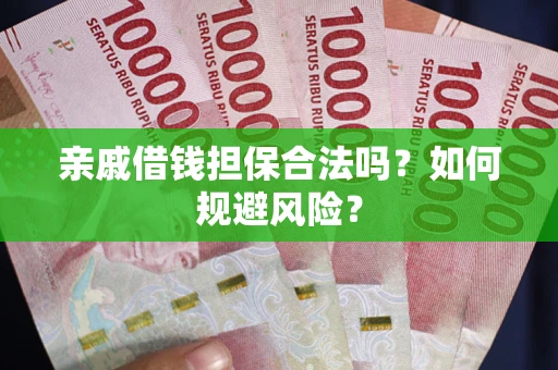 济南亲戚借钱担保合法吗？如何规避风险？