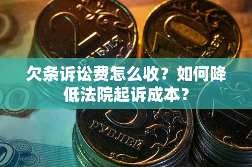 济南欠条诉讼费怎么收？如何降低法院起诉成本？