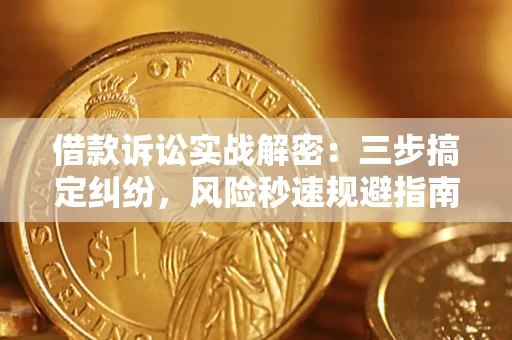 济南借款诉讼实战解密：三步搞定纠纷，风险秒速规避指南
