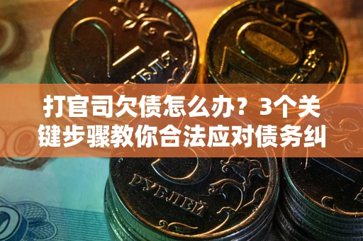 济南打官司欠债怎么办？3个关键步骤教你合法应对债务纠纷
