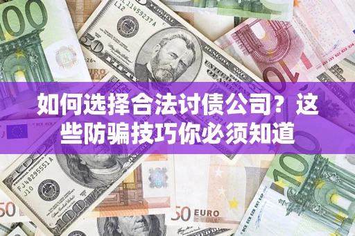 济南如何选择合法讨债公司？这些防骗技巧你必须知道