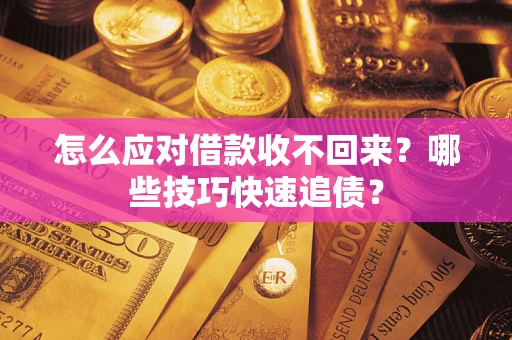 济南怎么应对借款收不回来？哪些技巧快速追债？