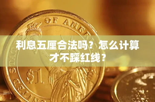 济南利息五厘合法吗？怎么计算才不踩红线？