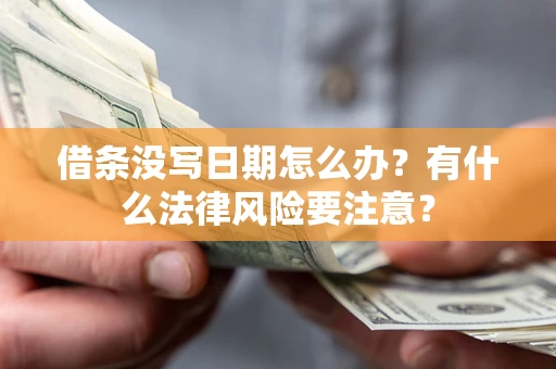 济南借条没写日期怎么办？有什么法律风险要注意？