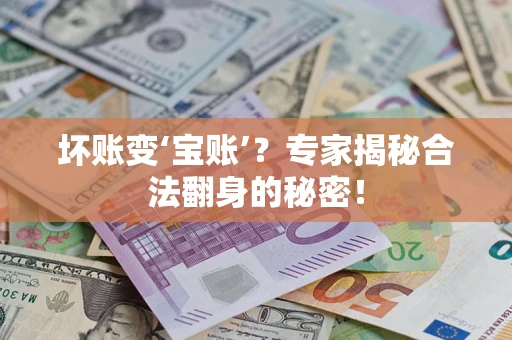 济南坏账变‘宝账’？专家揭秘合法翻身的秘密！