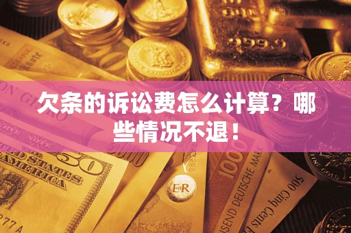 济南欠条的诉讼费怎么计算?哪些情况不退! 济南欠条的诉讼费怎么计算?哪些情况不退!