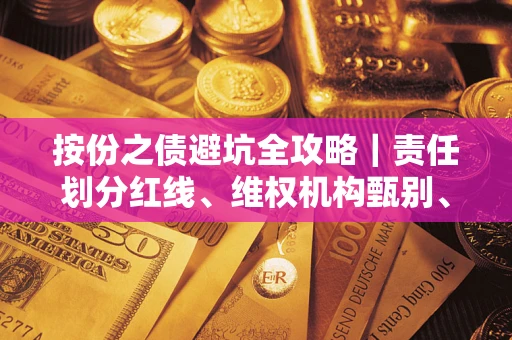 济南按份之债避坑全攻略｜责任划分红线、维权机构甄别、纠纷处理全流程拆解