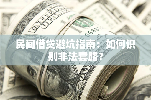 济南民间借贷避坑指南：如何识别非法套路？