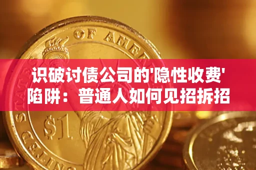 济南识破讨债公司的'隐性收费'陷阱：普通人如何见招拆招？
