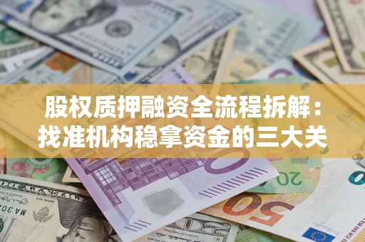 济南股权质押融资全流程拆解：找准机构稳拿资金的三大关键