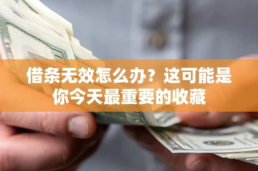 济南借条无效怎么办？这可能是你今天最重要的收藏