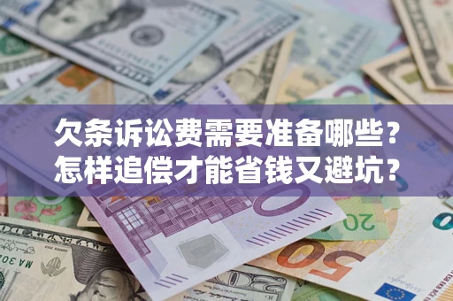 济南欠条诉讼费需要准备哪些？怎样追偿才能省钱又避坑？