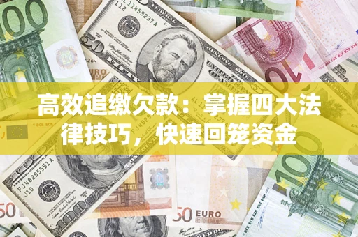 济南高效追缴欠款：掌握四大法律技巧，快速回笼资金