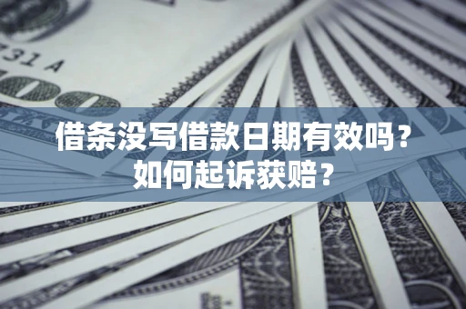 济南借条没写借款日期有效吗？如何起诉获赔？