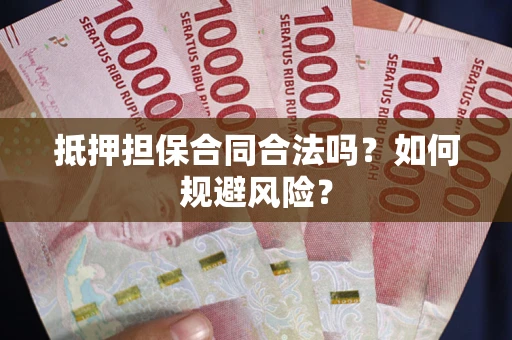 济南抵押担保合同合法吗？如何规避风险？