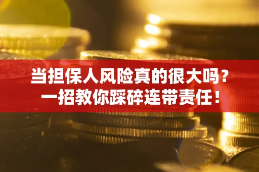济南当担保人风险真的很大吗？一招教你踩碎连带责任！