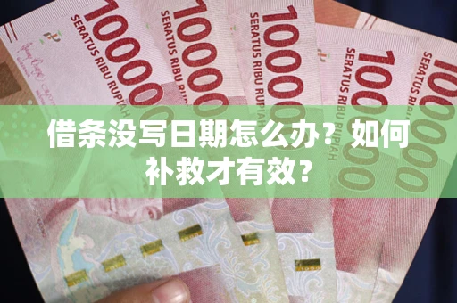 济南借条没写日期怎么办？如何补救才有效？
