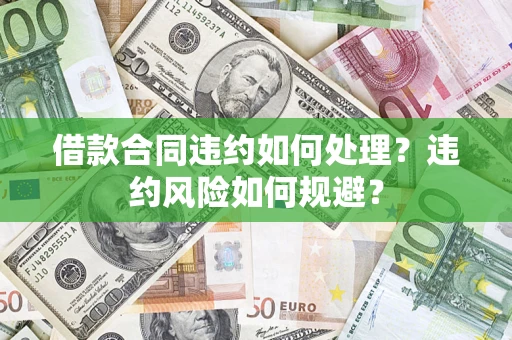 济南借款合同违约如何处理？违约风险如何规避？