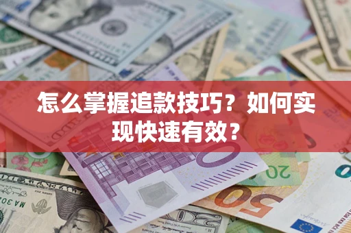 济南怎么掌握追款技巧？如何实现快速有效？