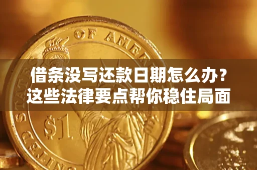 济南借条没写还款日期怎么办？这些法律要点帮你稳住局面