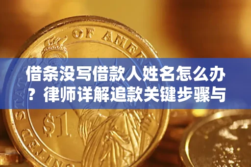济南借条没写借款人姓名怎么办？律师详解追款关键步骤与证据链构建