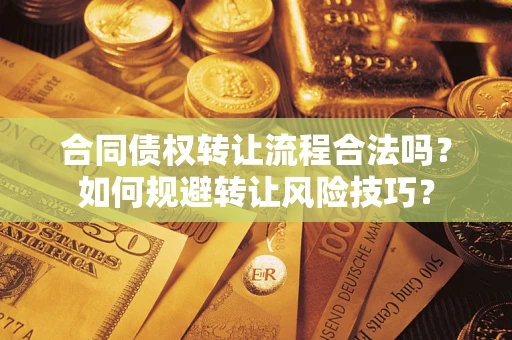 济南合同债权转让流程合法吗？如何规避转让风险技巧？