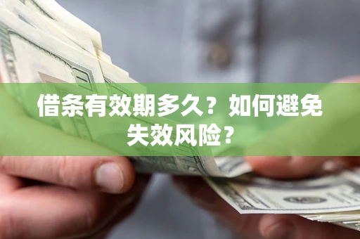 济南借条有效期多久？如何避免失效风险？