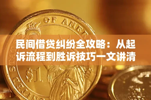 济南民间借贷纠纷全攻略：从起诉流程到胜诉技巧一文讲清