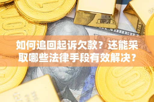 济南如何追回起诉欠款？还能采取哪些法律手段有效解决？