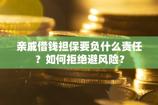 济南亲戚借钱担保要负什么责任？如何拒绝避风险？