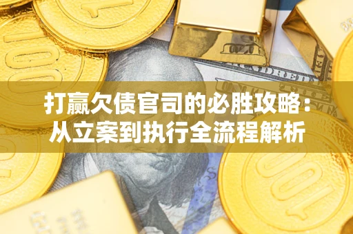济南打赢欠债官司的必胜攻略：从立案到执行全流程解析
