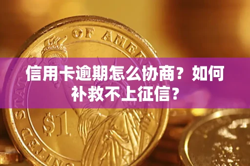济南信用卡逾期怎么协商？如何补救不上征信？
