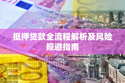 济南抵押贷款全流程解析及风险规避指南