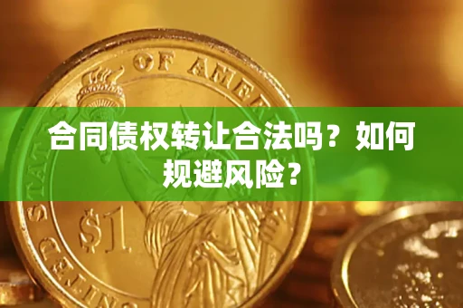 济南合同债权转让合法吗?如何规避风险? 济南合同债权转让合法吗?如何规避风险?