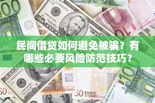 济南民间借贷如何避免被骗？有哪些必要风险防范技巧？
